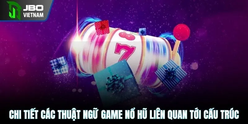 Chi tiết các thuật ngữ game nổ hũ liên quan tới cấu trúc