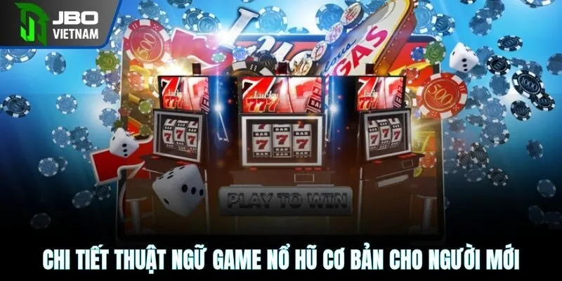 Chi tiết thuật ngữ game nổ hũ cơ bản cho người mới